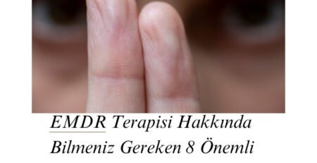 EMDR Terapisi Hakkında Bilmeniz Gereken 8 Önemli Bilgi