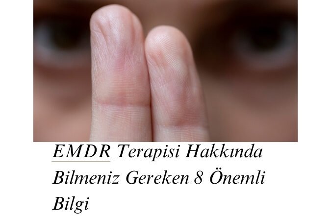 EMDR Terapisi Hakkında Bilmeniz Gereken 8 Önemli Bilgi